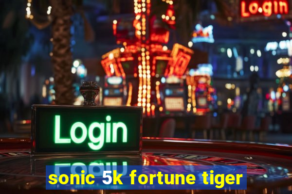 sonic 5k fortune tiger